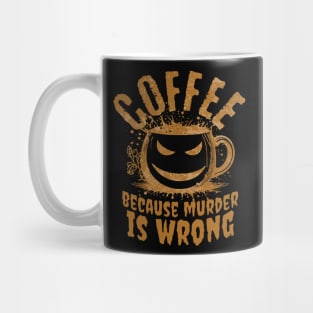 Coffee Because Murder Is Wrong – Funny Sarcastic Coffee Lover Design Mug